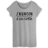 T-Shirt Femme J'ai raison je suis ta mère 