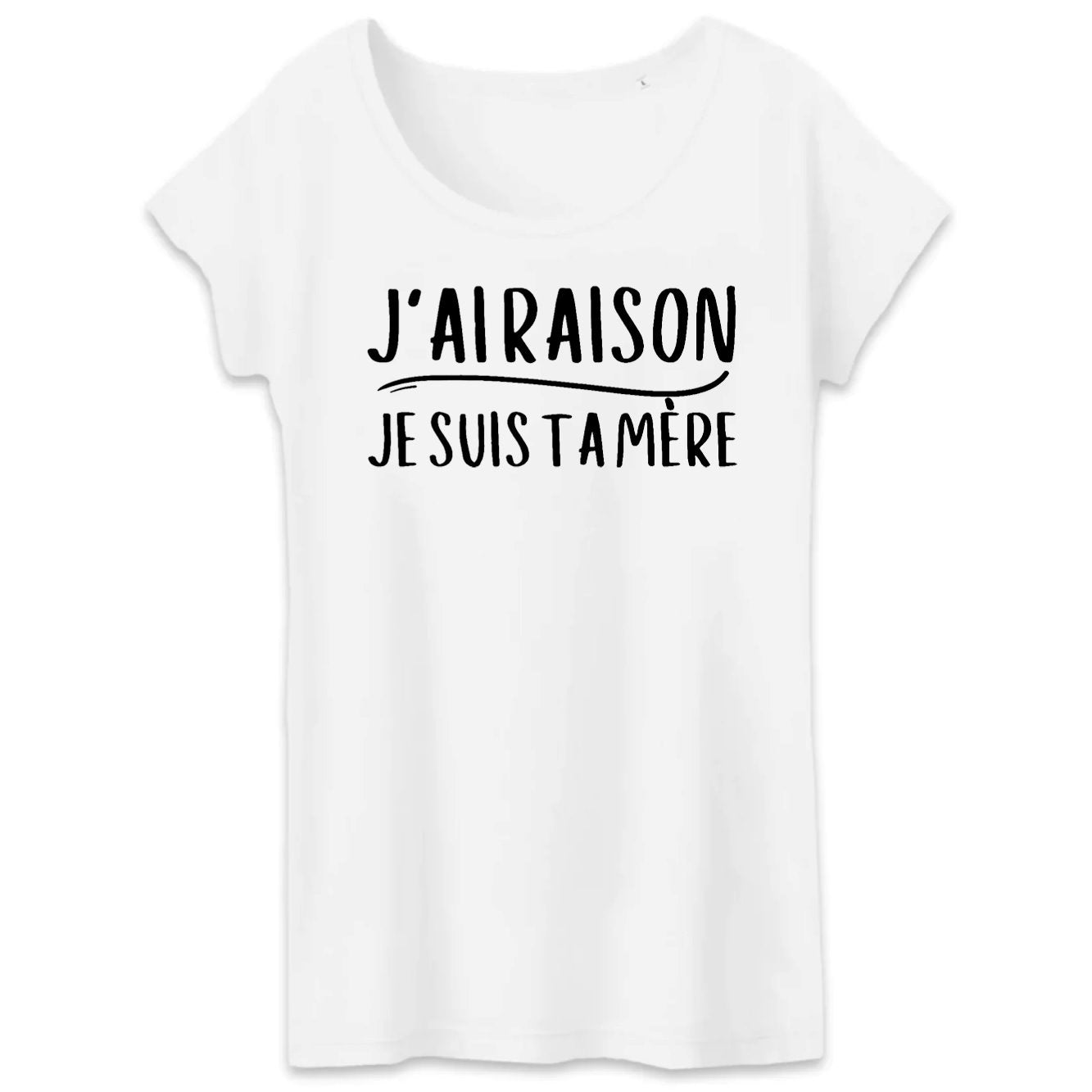 T-Shirt Femme J'ai raison je suis ta mère 