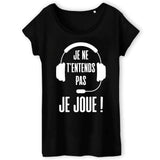 T-Shirt Femme Je ne t'entends pas je joue 