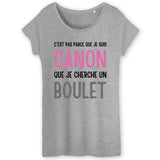 T-Shirt Femme Je suis canon mais je ne cherche pas un boulet 