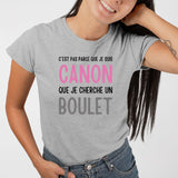 T-Shirt Femme Je suis canon mais je ne cherche pas un boulet Gris