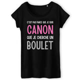 T-Shirt Femme Je suis canon mais je ne cherche pas un boulet 