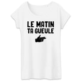 T-Shirt Femme Le matin ta gueule 