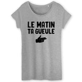 T-Shirt Femme Le matin ta gueule 