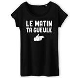 T-Shirt Femme Le matin ta gueule 