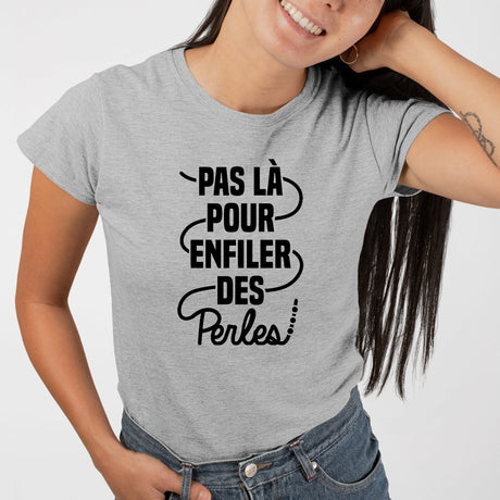 T-Shirt Femme Pas là pour enfiler des perles Gris