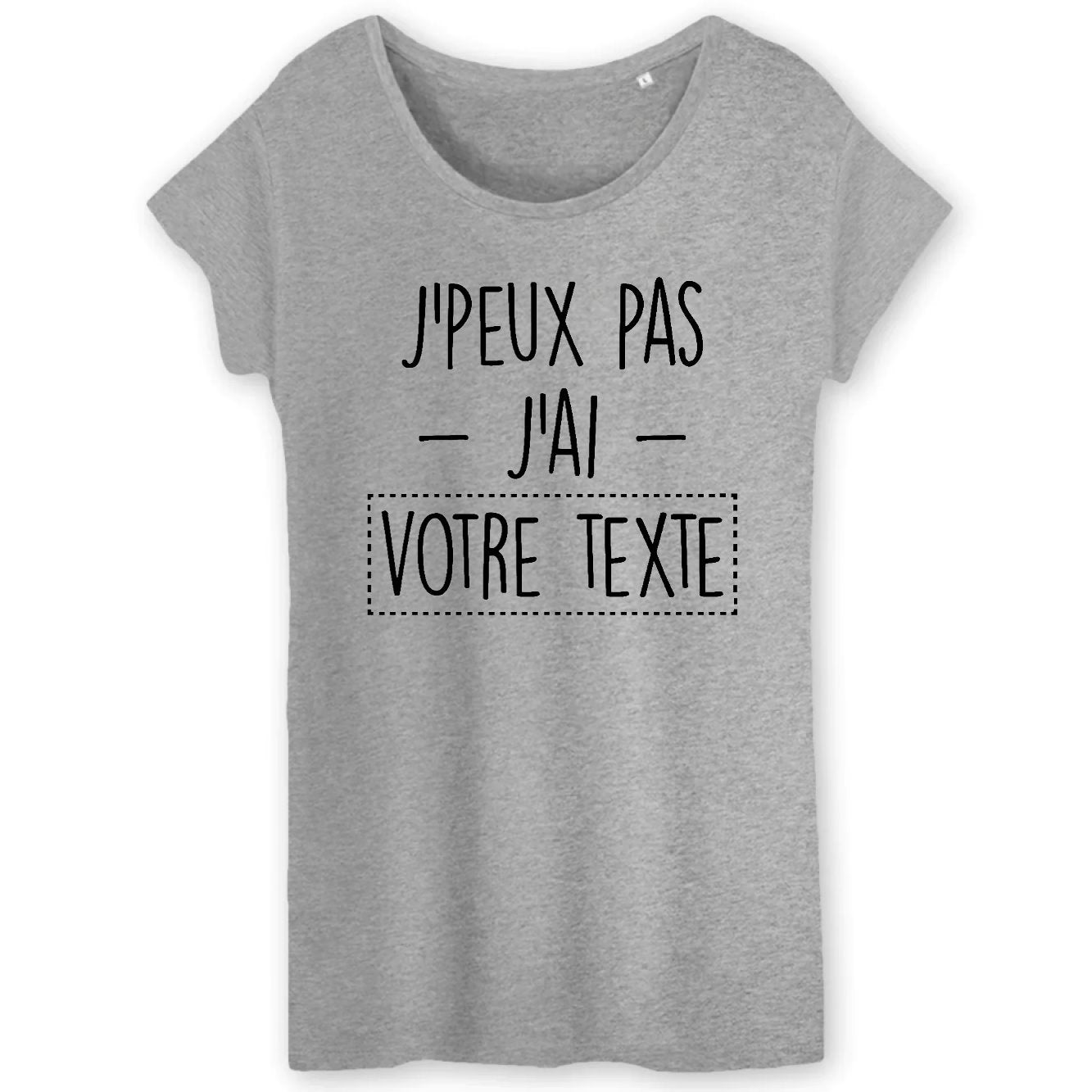 T-Shirt Femme Personnalisé J'peux pas j'ai "votre texte" Gris