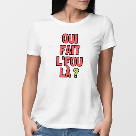 T-Shirt Femme Qui fait l'fou là ? Blanc