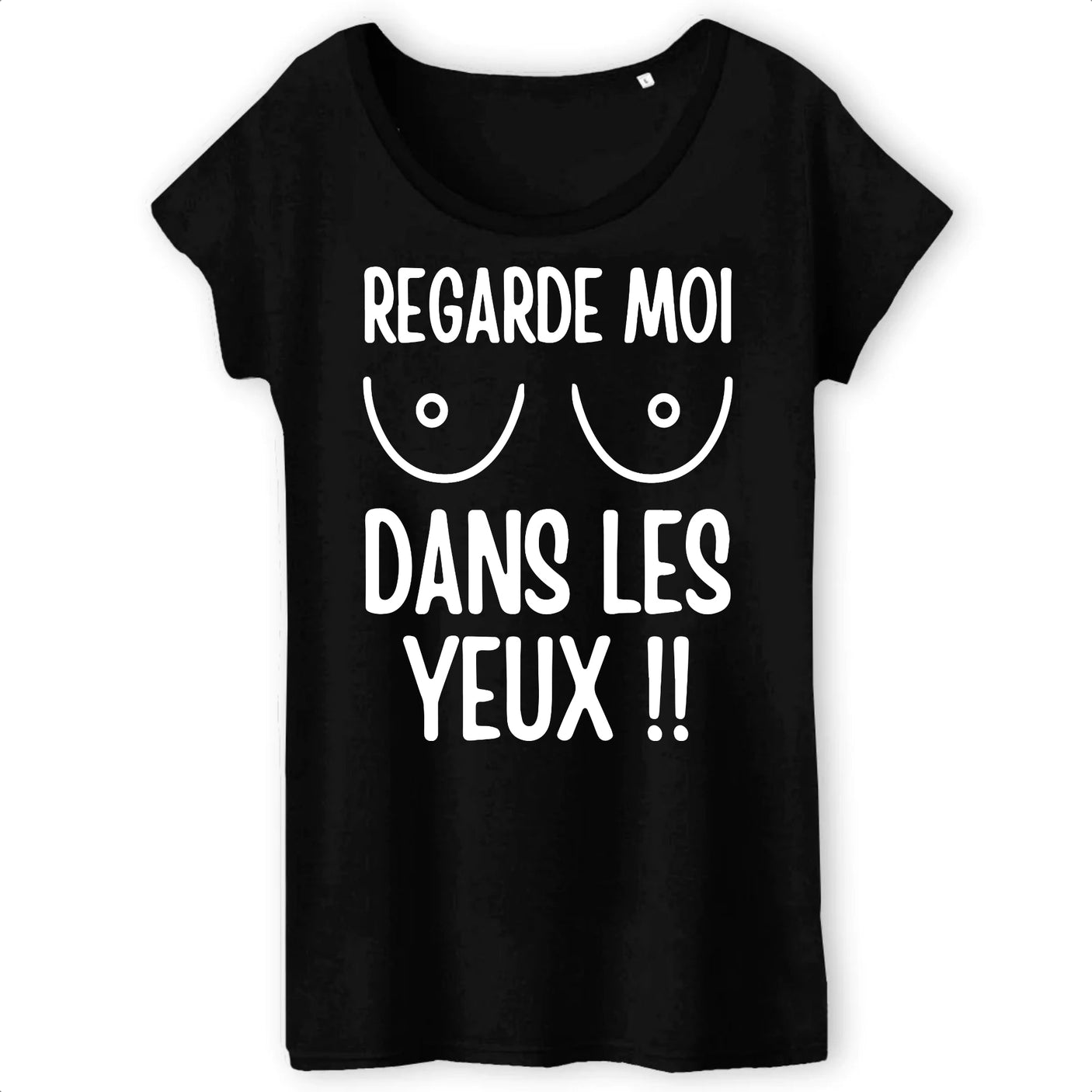 T-Shirt Femme Regarde moi dans les yeux 