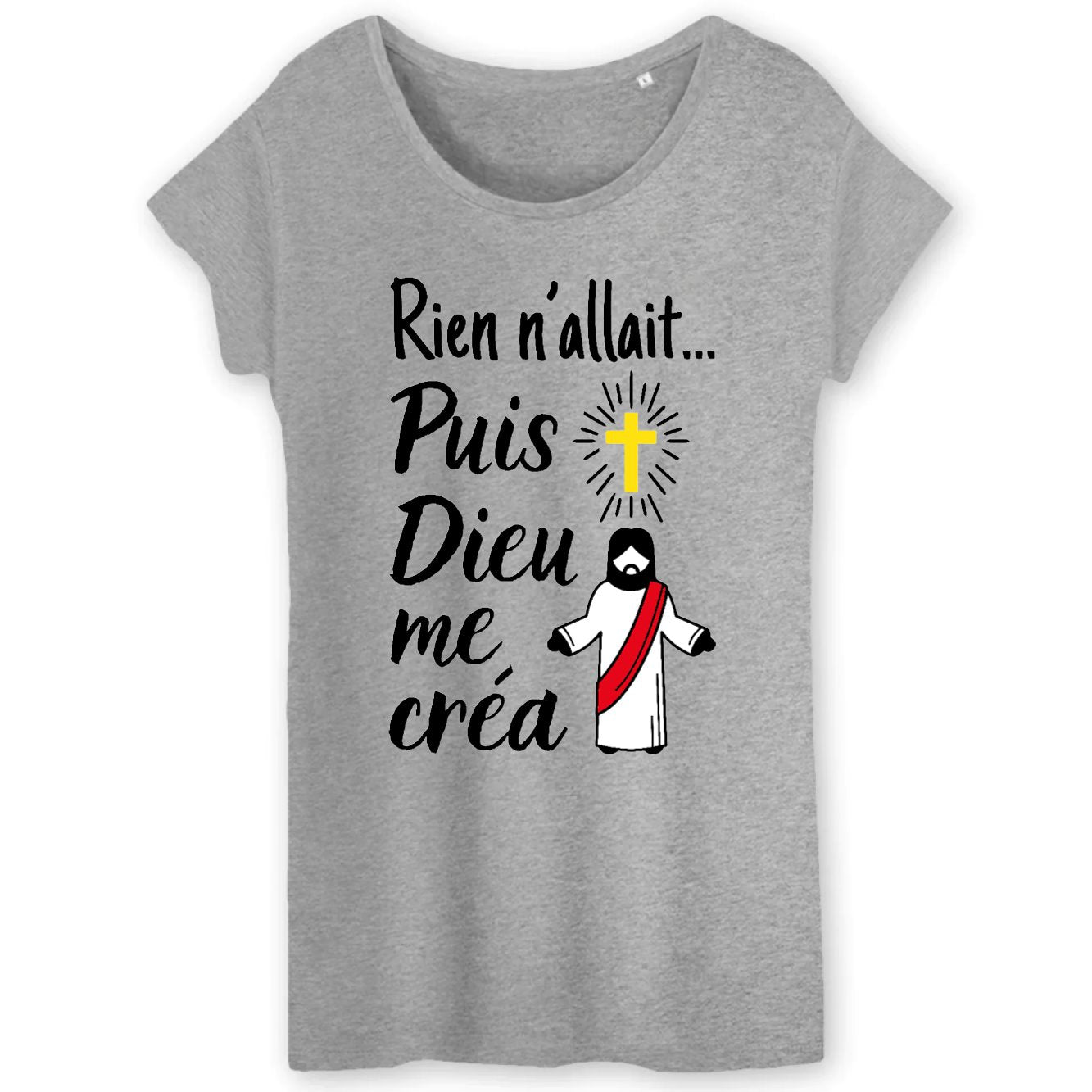 T-Shirt Femme Rien n'allait puis Dieu me créa 