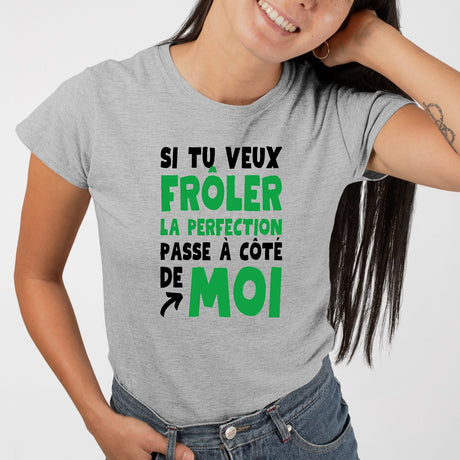 T-Shirt Femme Si tu veux frôler la perfection passe à côté de moi Gris