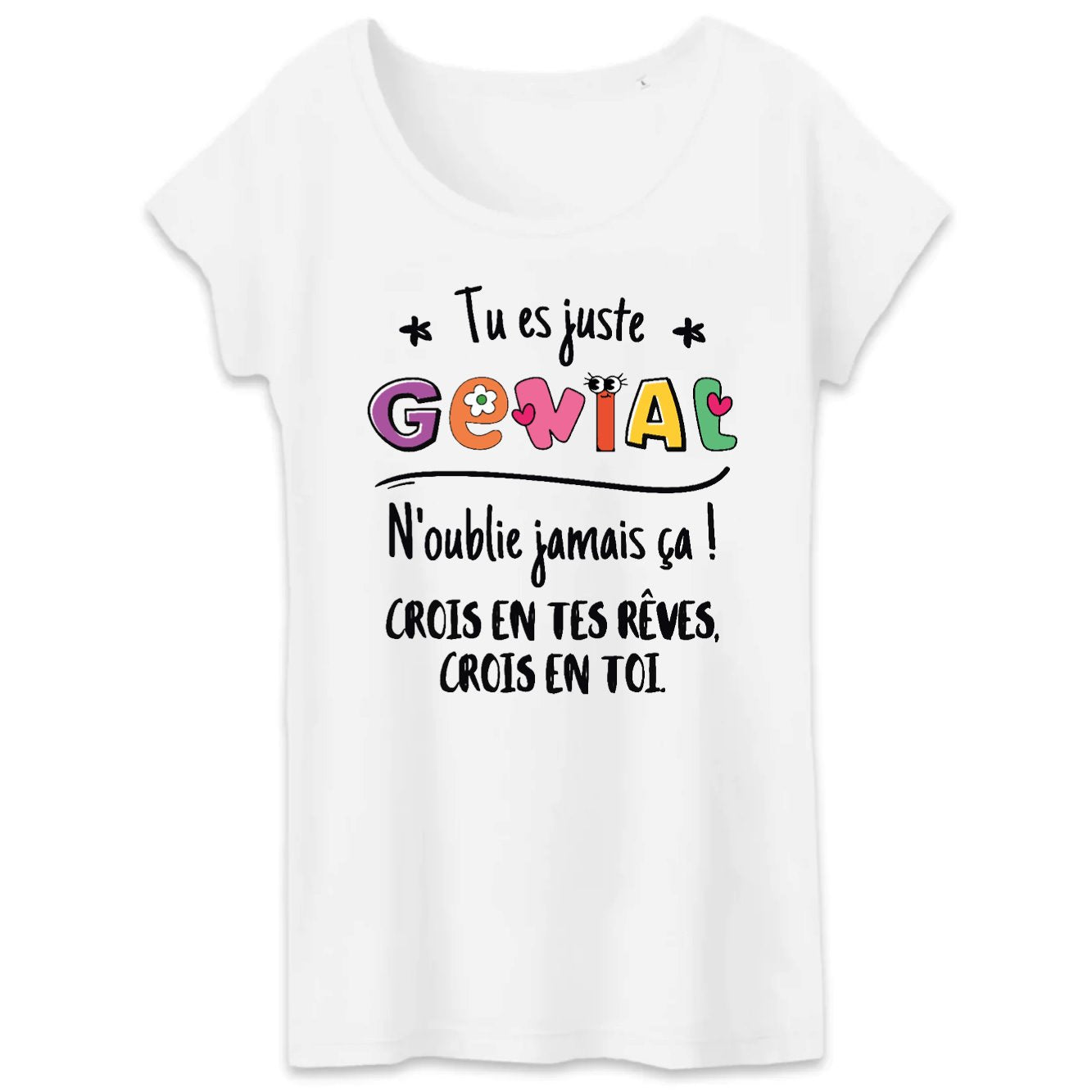 T-Shirt Femme Tu es génial crois en tes rêves 