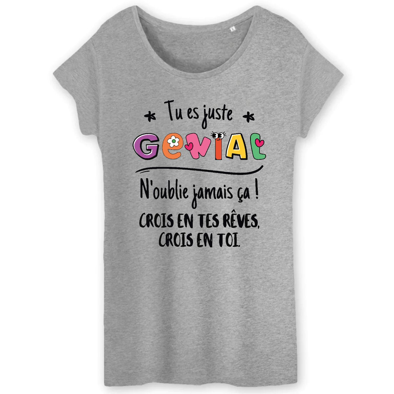 T-Shirt Femme Tu es génial crois en tes rêves 