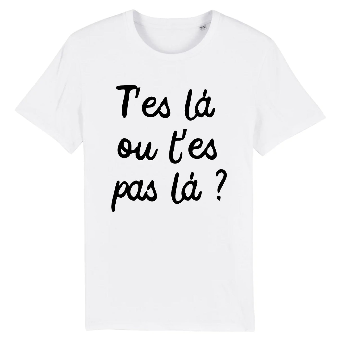 T-Shirt Homme T'es là ou t'es pas là 